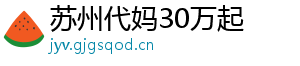 苏州代妈30万起	